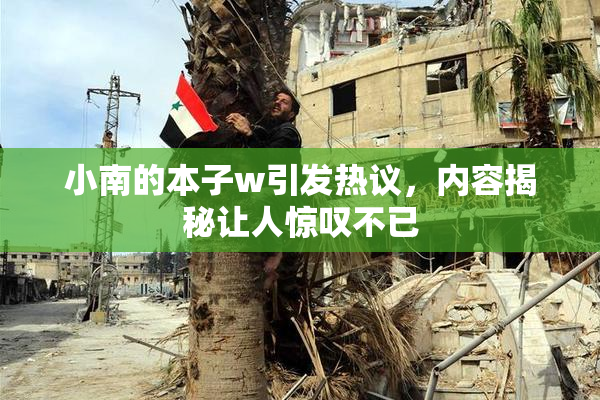 小南的本子w引发热议，内容揭秘让人惊叹不已
