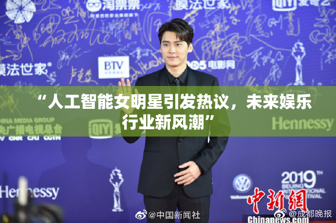“人工智能女明星引发热议，未来娱乐行业新风潮”
