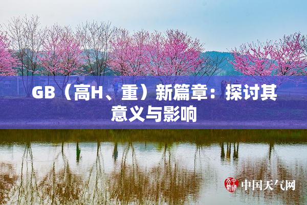 GB（高H、重）新篇章：探讨其意义与影响