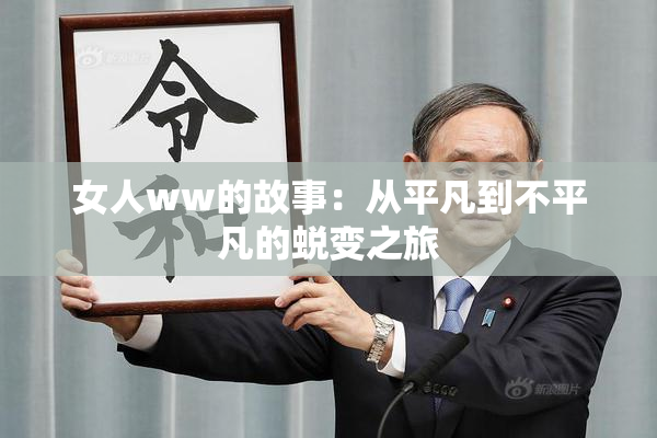 女人ww的故事：从平凡到不平凡的蜕变之旅