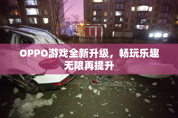 OPPO游戏全新升级，畅玩乐趣无限再提升