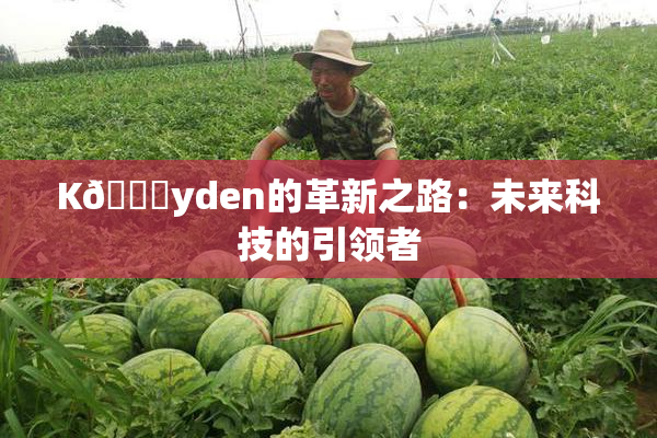 K🈚yden的革新之路：未来科技的引领者