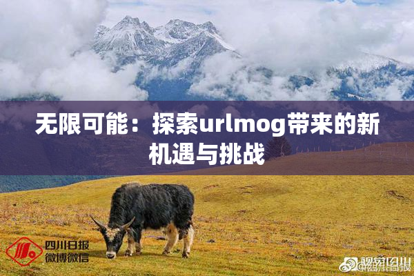 无限可能：探索urlmog带来的新机遇与挑战