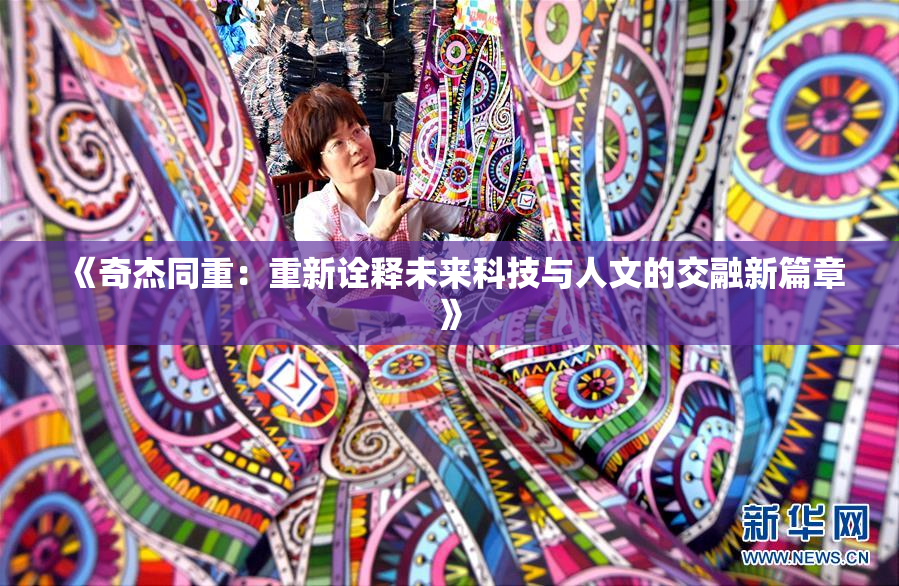 《奇杰同重：重新诠释未来科技与人文的交融新篇章》