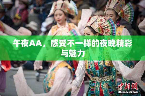 午夜AA，感受不一样的夜晚精彩与魅力