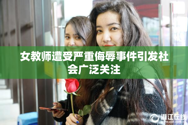 女教师遭受严重侮辱事件引发社会广泛关注