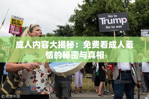 成人内容大揭秘：免费看成人羞恼的秘密与真相