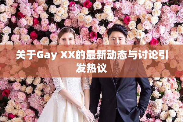 关于Gay XX的最新动态与讨论引发热议