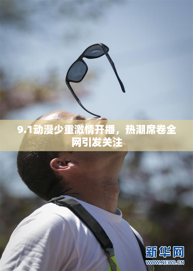 9.1动漫少重激情开播，热潮席卷全网引发关注