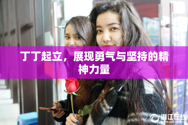 丁丁起立，展现勇气与坚持的精神力量