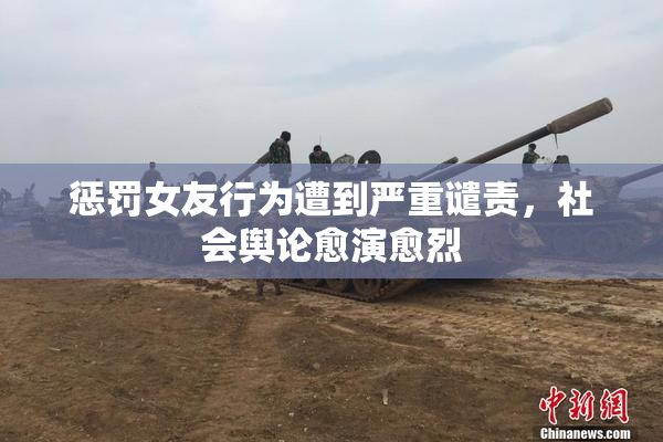 惩罚女友行为遭到严重谴责，社会舆论愈演愈烈