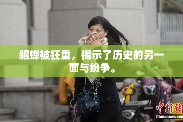 貂蝉被狂重，揭示了历史的另一面与纷争。