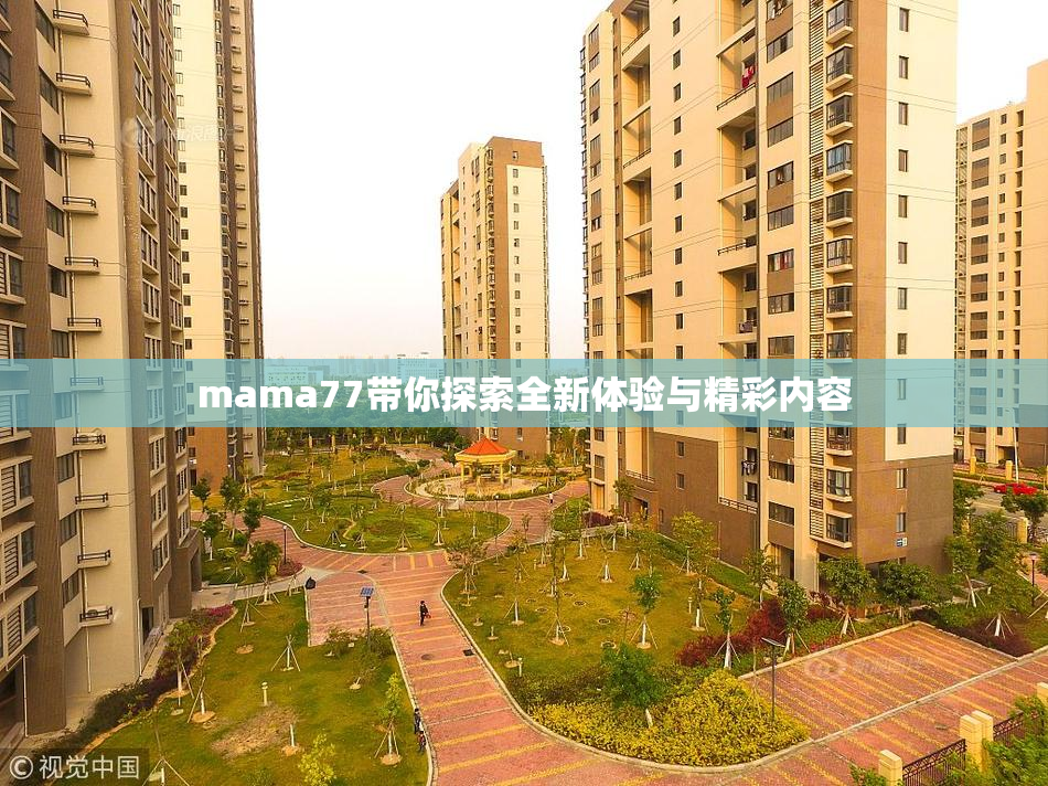 mama77带你探索全新体验与精彩内容