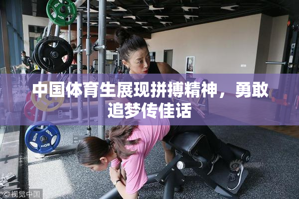 中国体育生展现拼搏精神，勇敢追梦传佳话