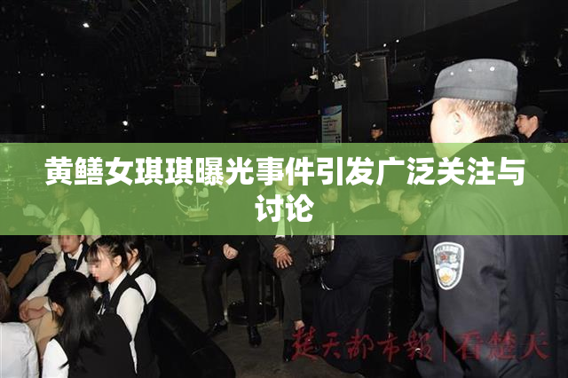 黄鳝女琪琪曝光事件引发广泛关注与讨论