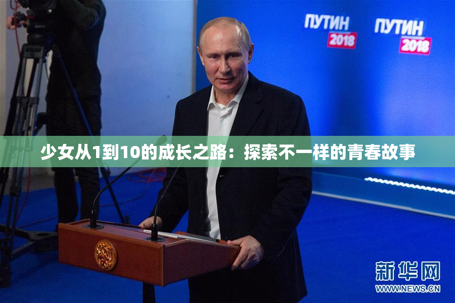 少女从1到10的成长之路：探索不一样的青春故事