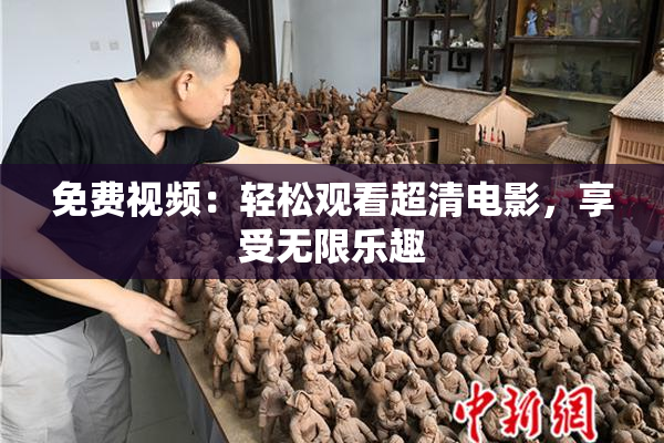 免费视频：轻松观看超清电影，享受无限乐趣