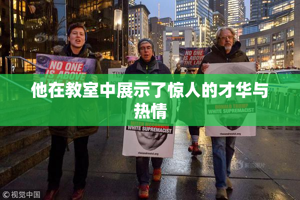 他在教室中展示了惊人的才华与热情