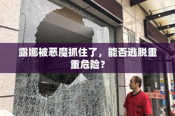 露娜被恶魔抓住了，能否逃脱重重危险？