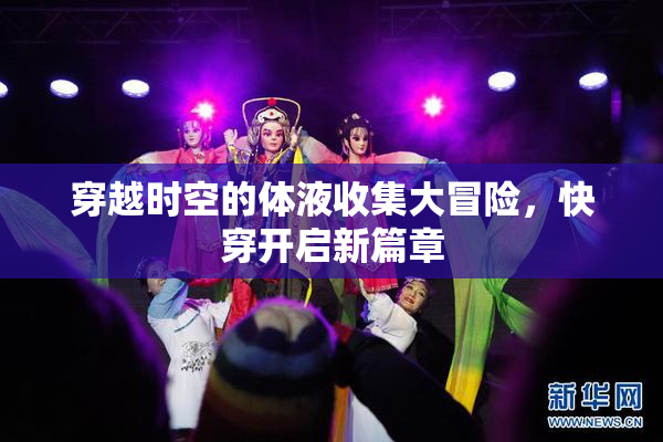 穿越时空的体液收集大冒险，快穿开启新篇章