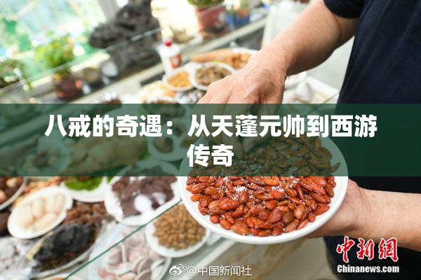八戒的奇遇：从天蓬元帅到西游传奇