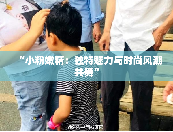 “小粉嫩精：独特魅力与时尚风潮共舞”