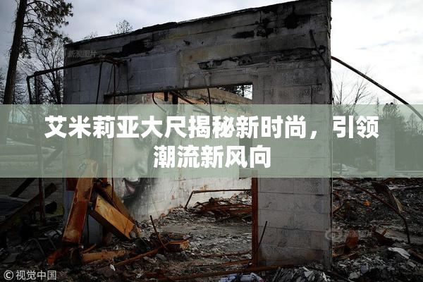 艾米莉亚大尺揭秘新时尚，引领潮流新风向
