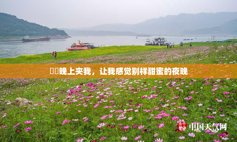 妺妺晚上夹我，让我感觉别样甜蜜的夜晚