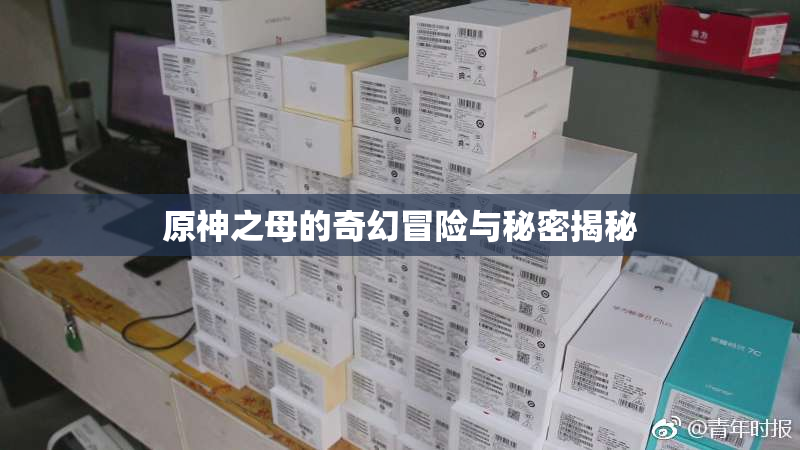 原神之母的奇幻冒险与秘密揭秘