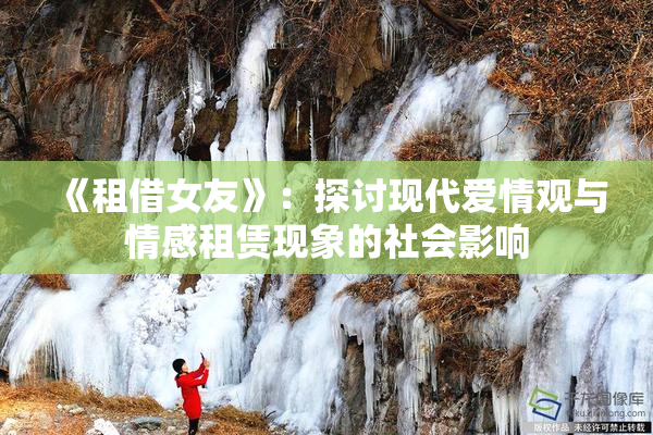 《租借女友》：探讨现代爱情观与情感租赁现象的社会影响