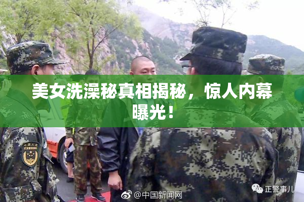 美女洗澡秘真相揭秘，惊人内幕曝光！