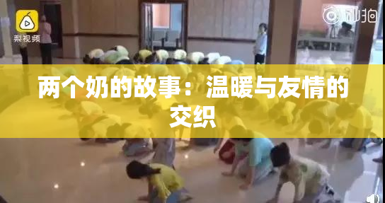 两个奶的故事：温暖与友情的交织
