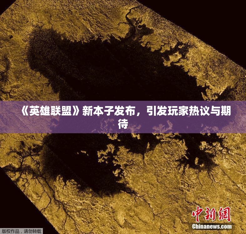 《英雄联盟》新本子发布，引发玩家热议与期待