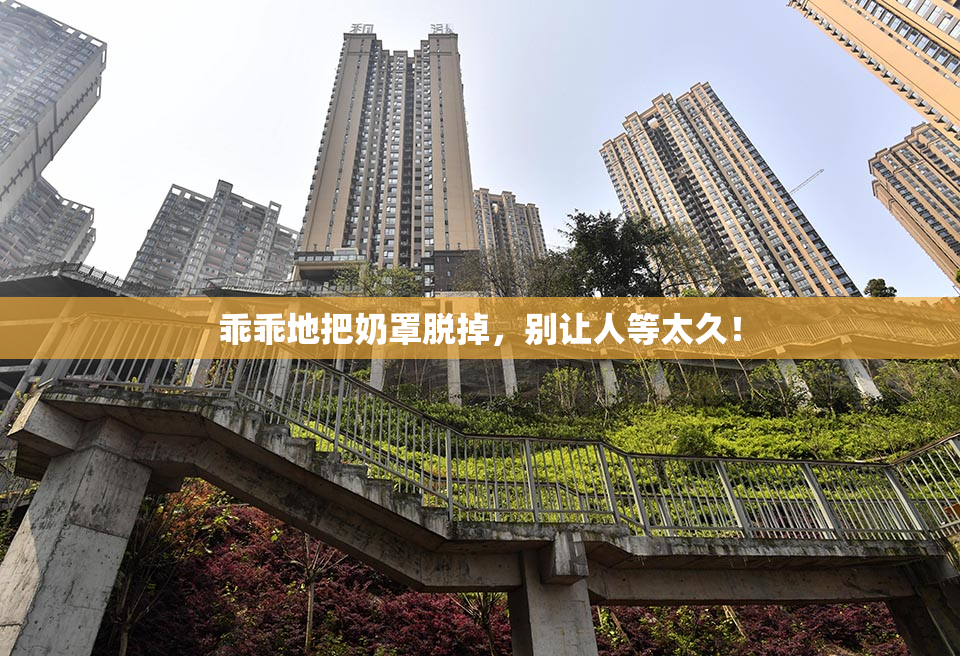 乖乖地把奶罩脱掉，别让人等太久！