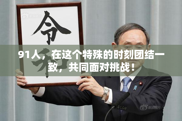91人，在这个特殊的时刻团结一致，共同面对挑战！