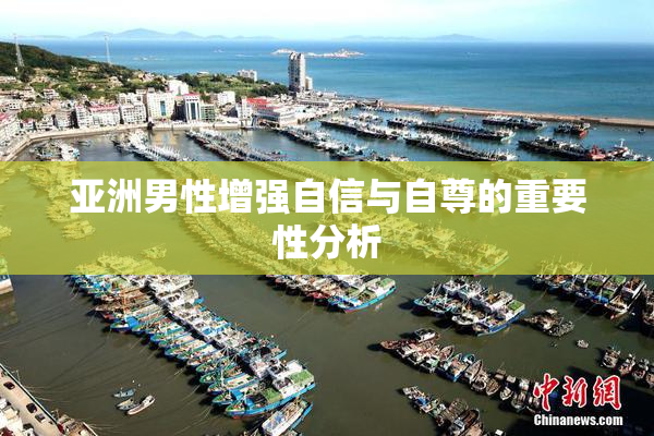 亚洲男性增强自信与自尊的重要性分析