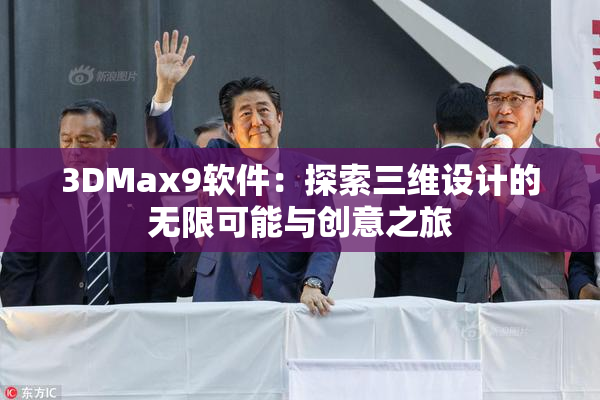 3DMax9软件：探索三维设计的无限可能与创意之旅