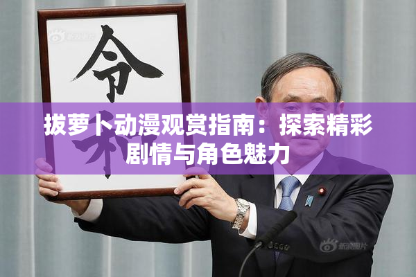 拔萝卜动漫观赏指南：探索精彩剧情与角色魅力