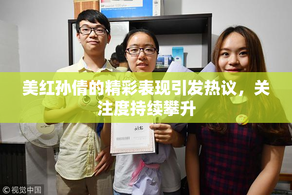 美红孙倩的精彩表现引发热议，关注度持续攀升