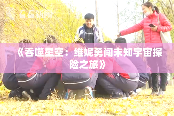 《吞噬星空：维妮勇闯未知宇宙探险之旅》