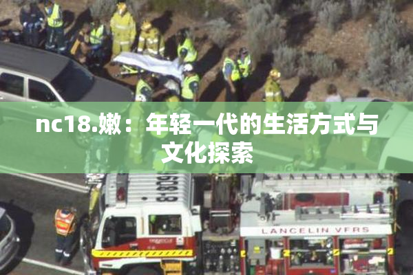 nc18.嫩：年轻一代的生活方式与文化探索