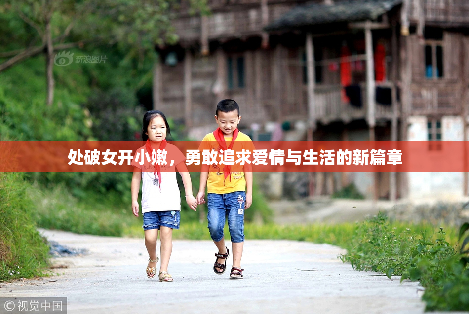 处破女开小嫩，勇敢追求爱情与生活的新篇章