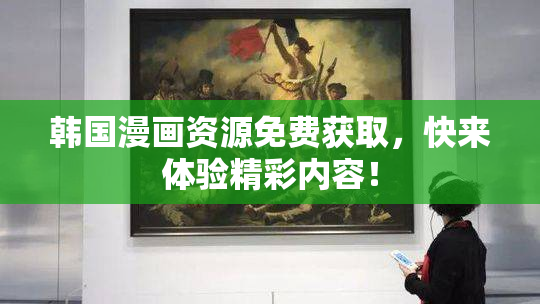韩国漫画资源免费获取，快来体验精彩内容！