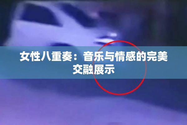 女性八重奏：音乐与情感的完美交融展示