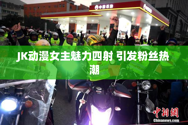 JK动漫女主魅力四射 引发粉丝热潮