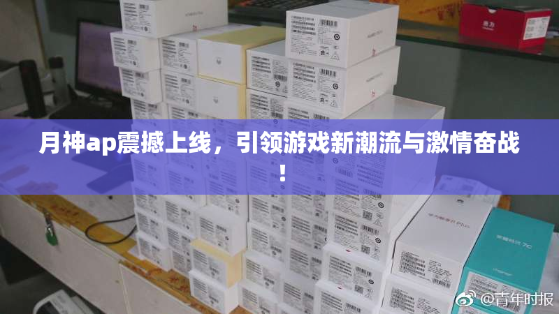 月神ap震撼上线，引领游戏新潮流与激情奋战！