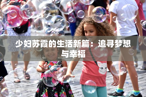 少妇苏霞的生活新篇：追寻梦想与幸福