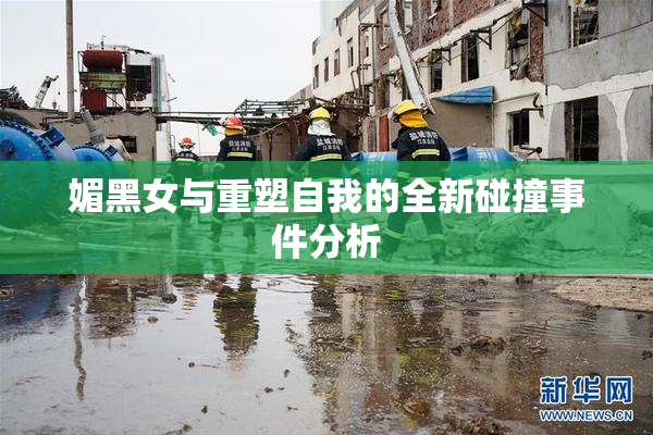 媚黑女与重塑自我的全新碰撞事件分析
