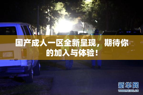 国产成人一区全新呈现，期待你的加入与体验！