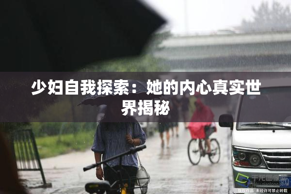 少妇自我探索：她的内心真实世界揭秘